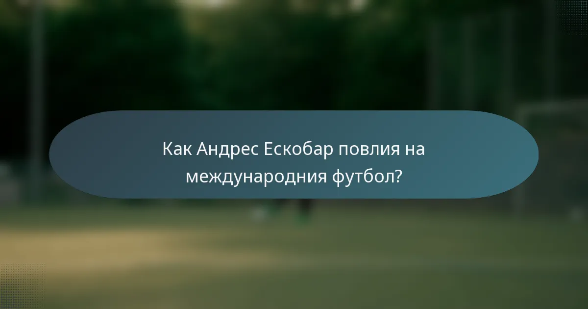 Как Андрес Ескобар повлия на международния футбол?