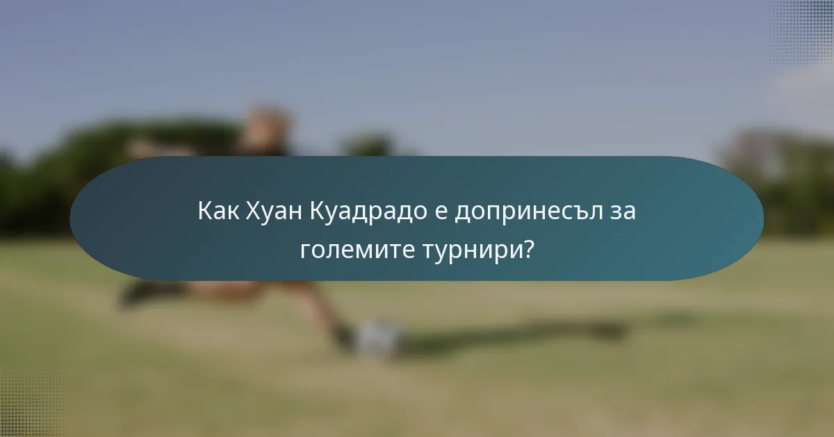 Как Хуан Куадрадо е допринесъл за големите турнири?