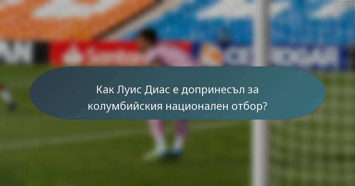 Как Луис Диас е допринесъл за колумбийския национален отбор?