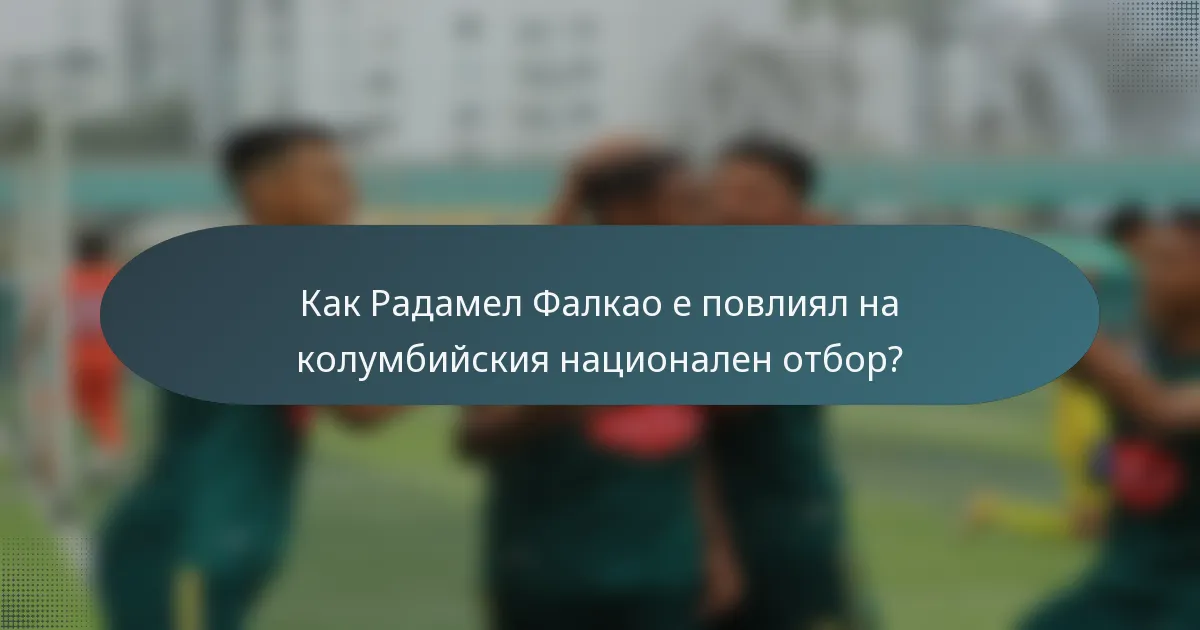 Как Радамел Фалкао е повлиял на колумбийския национален отбор?