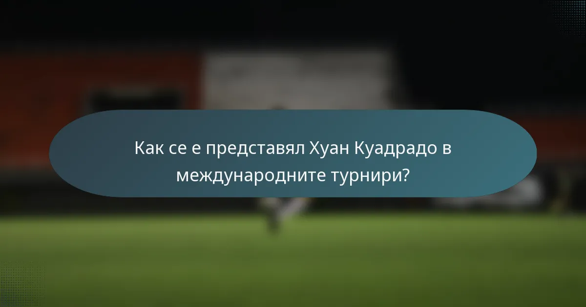 Как се е представял Хуан Куадрадо в международните турнири?
