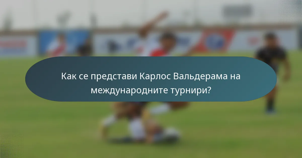 Как се представи Карлос Вальдерама на международните турнири?
