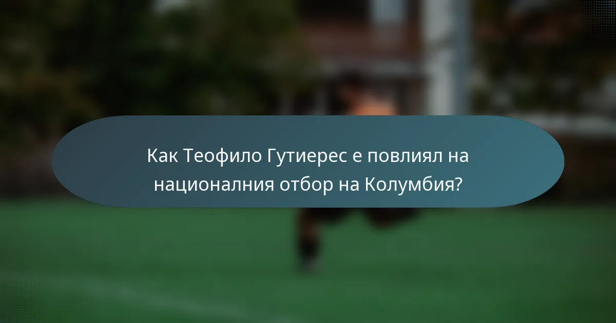 Как Теофило Гутиерес е повлиял на националния отбор на Колумбия?