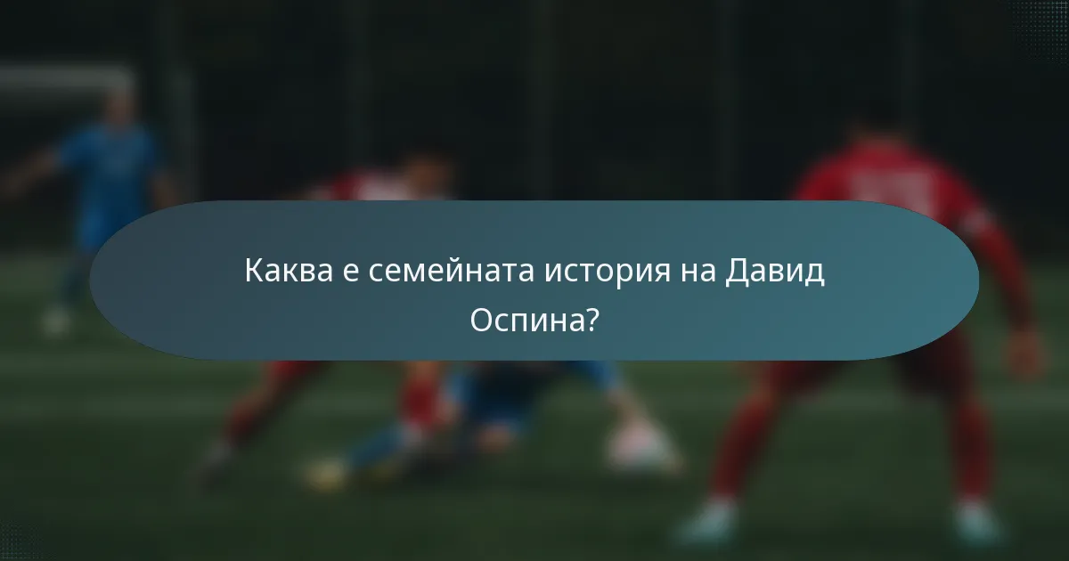 Каква е семейната история на Давид Оспина?