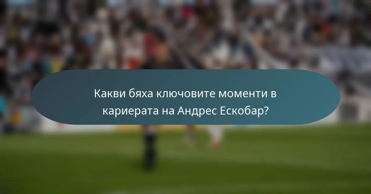 Какви бяха ключовите моменти в кариерата на Андрес Ескобар?