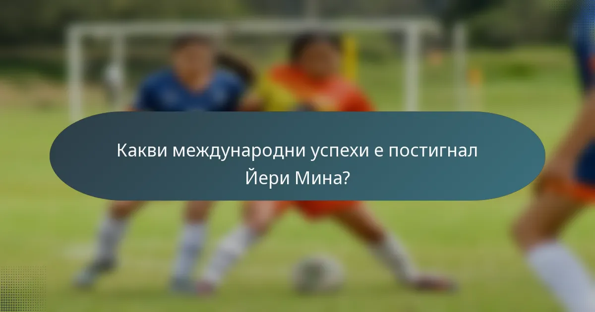 Какви международни успехи е постигнал Йери Мина?