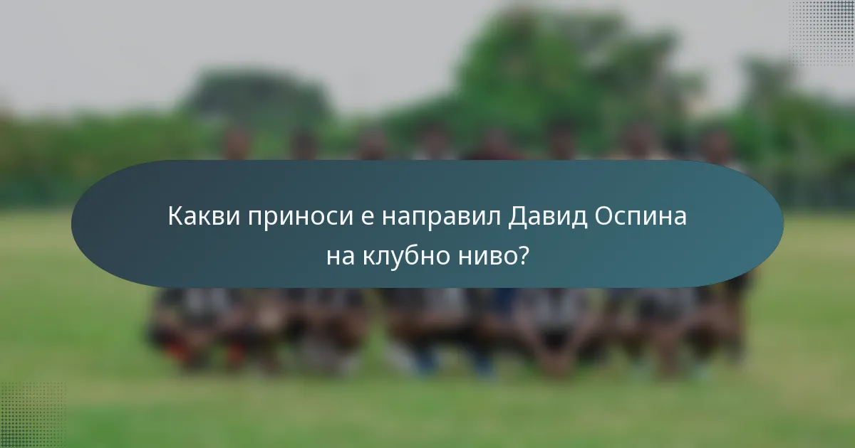 Какви приноси е направил Давид Оспина на клубно ниво?