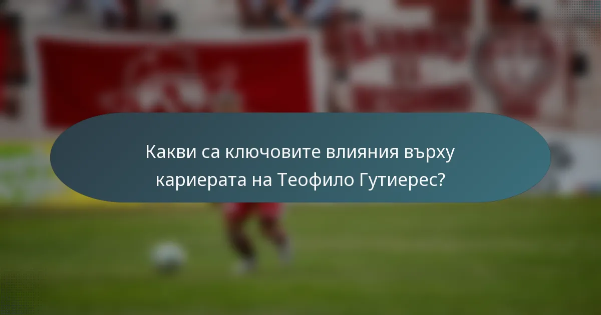 Какви са ключовите влияния върху кариерата на Теофило Гутиерес?
