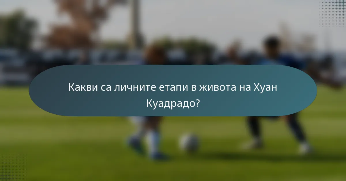Какви са личните етапи в живота на Хуан Куадрадо?
