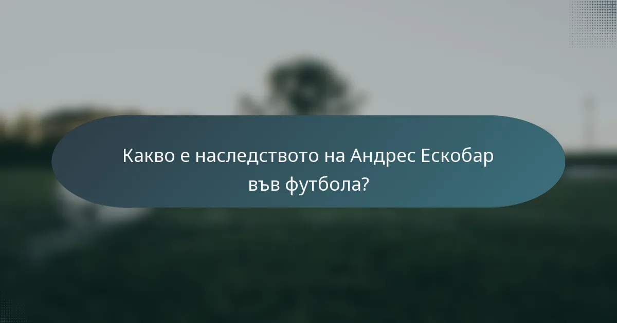 Какво е наследството на Андрес Ескобар във футбола?