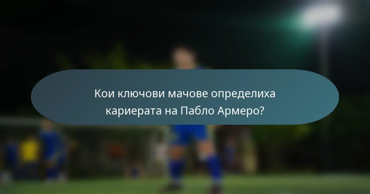 Кои ключови мачове определиха кариерата на Пабло Армеро?