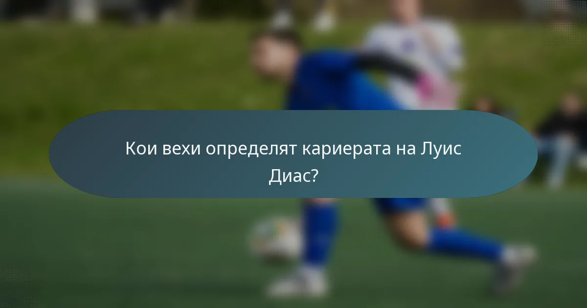 Кои вехи определят кариерата на Луис Диас?