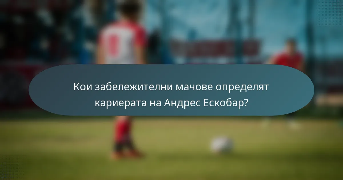 Кои забележителни мачове определят кариерата на Андрес Ескобар?